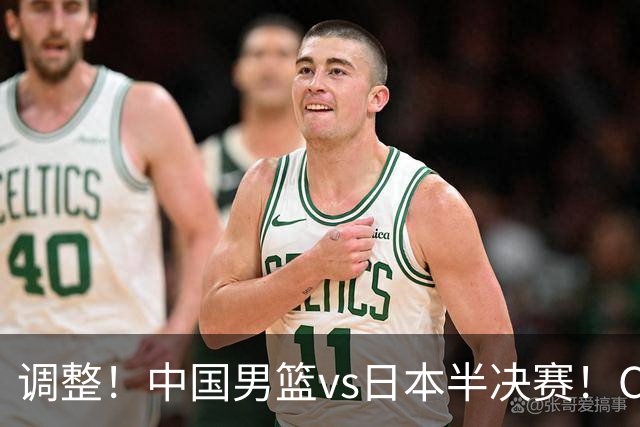 调整！中国男篮vs日本半决赛！CCTV5不直播，晋级面临五重压力